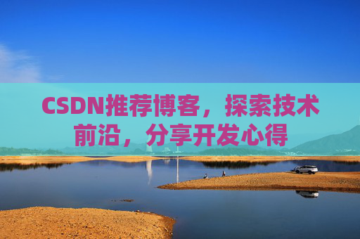 CSDN推荐博客，探索技术前沿，分享开发心得