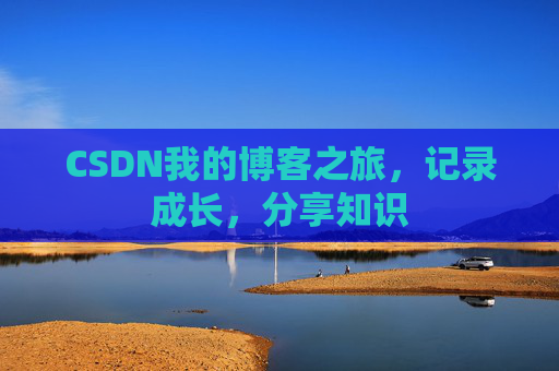 CSDN我的博客之旅，记录成长，分享知识